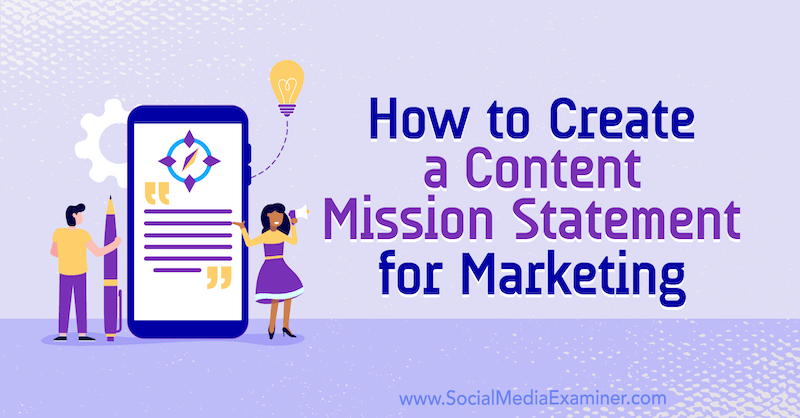 How to Create a Content Mission Statement for Marketing by Joe Pulizzi on Social Media Examiner.