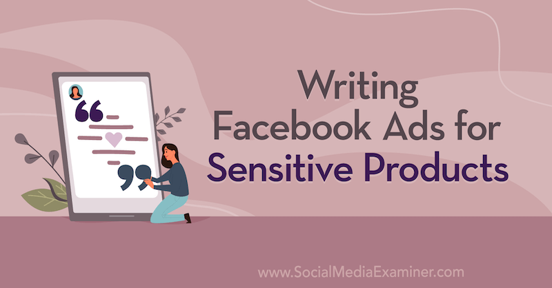 Writing Facebook Ads for Sensitive Products and Services by Tammy Cannon on Social Media Examiner.