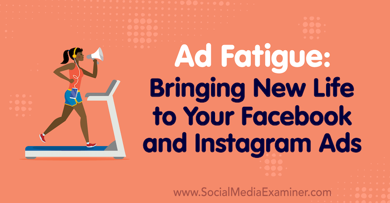 Ad Fatigue: Bringing New Life to Your Facebook and Instagram Ads by Lynsey Fraser on Social Media Examiner.