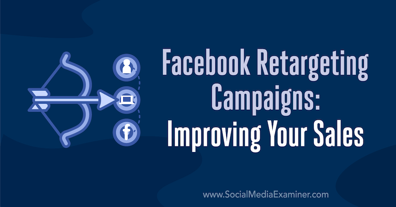 Facebook Retargeting Campaigns: Improving Your Sales by Emily Hirsh on Social Media Examiner.