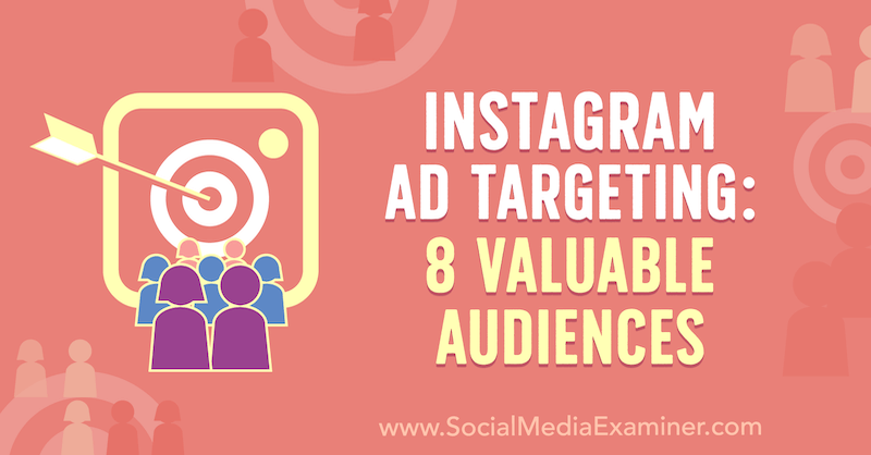 Instagram Ad Targeting: 8 Valuable Audiences by Anna Sonnenberg on Social Media Examiner.