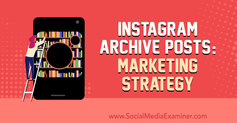 Instagram Archive Posts: Marketing Strategy by Jenn Herman on Social Media Examiner.