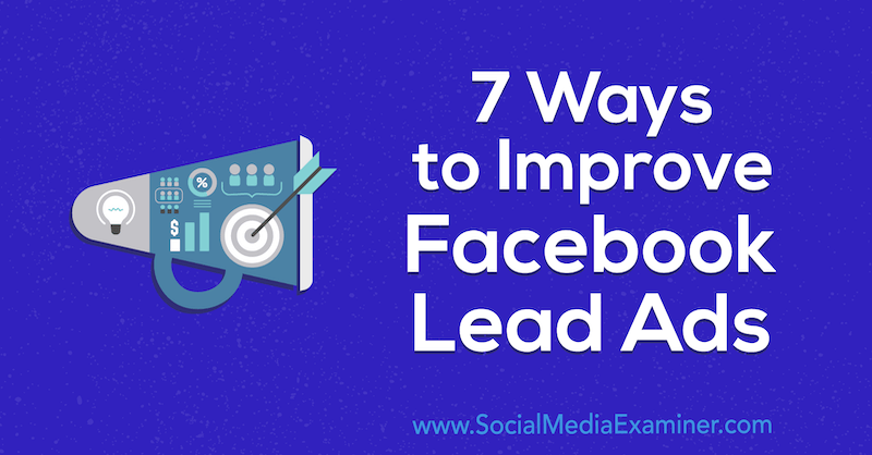 7 Ways to Improve Facebook Lead Ads by Anna Sonnenberg on Social Media Examiner.