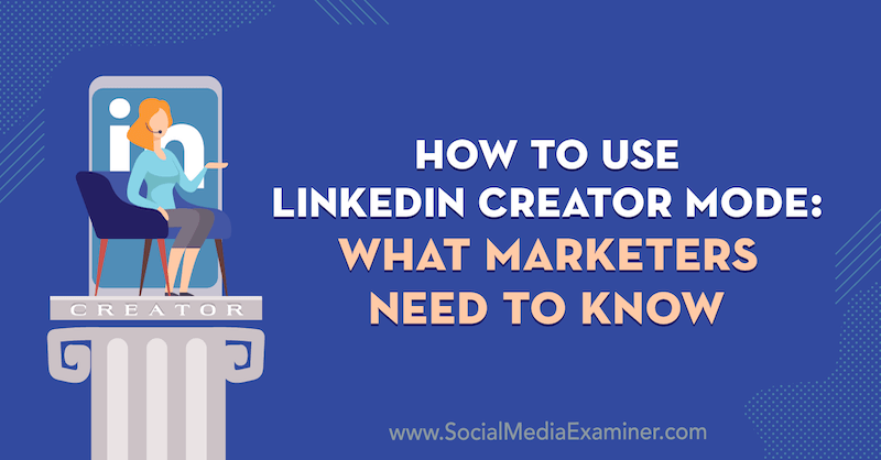 How to Use LinkedIn Creator Mode: What Marketers Need to Know by Louise Brogan on Social Media Examiner.