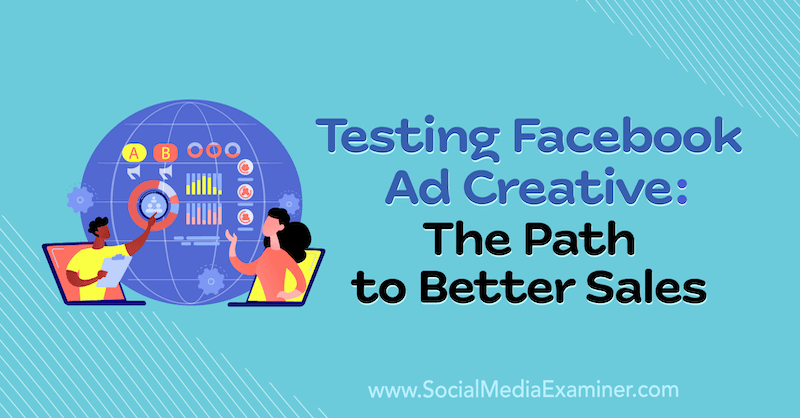 Testing Facebook Ad Creative: The Path to Better Sales featuring insights from Rick Mulready on the Social Media Marketing Podcast.