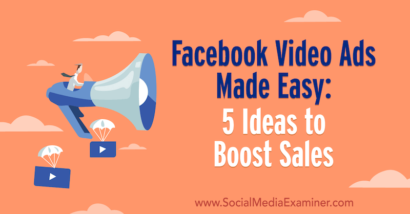 Facebook Video Ads Made Easy: 5 Ideas to Boost Sales by Laura Moore on Social Media Examiner.