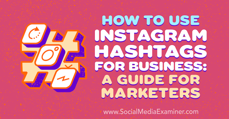 How to Use Instagram Hashtags for Business: A Guide for Marketers by Jenn Herman on Social Media Examiner.
