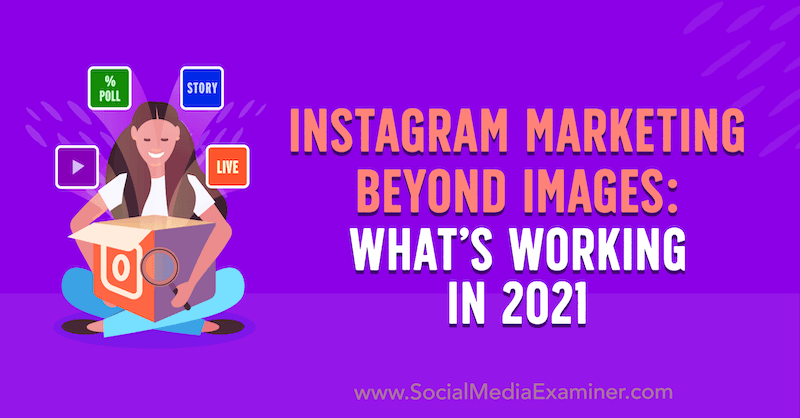 Instagram Marketing Beyond Images: What’s Working in 2021 by Laura Davis on Social Media Examiner.