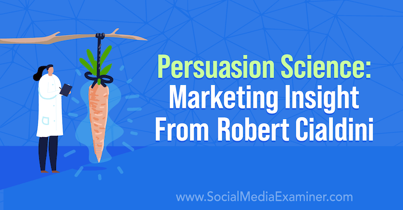Persuasion Science: Marketing Insight From Robert Cialdini featuring insights from Robert Cialdini on the Social Media Marketing Podcast.