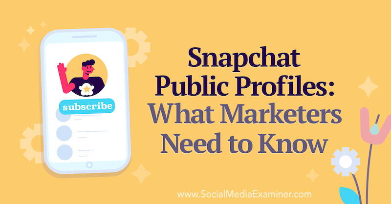 Snapchat Public Profiles: What Marketers Need to Know by Anna Sonnenberg on Social Media Examiner.