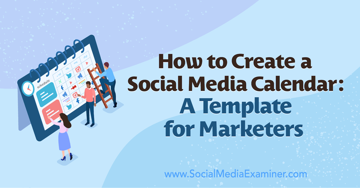 How To Create A Social Media Calendar A Template For Marketers Social Media Examiner