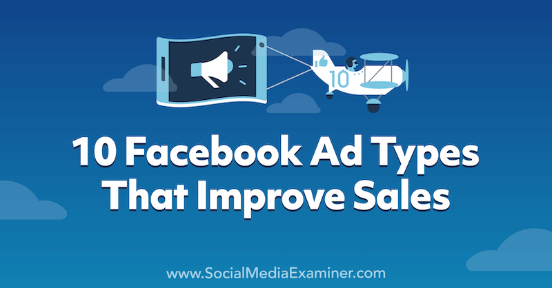 10 Facebook Ad Types That Improve Sales by Anna Sonnenberg on Social Media Examiner.