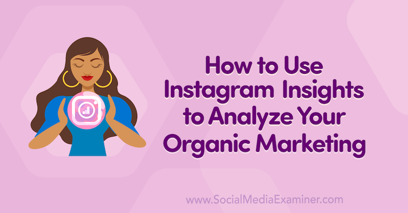 How to Use Instagram Insights to Analyze Your Organic Marketing on Social Media Examiner.