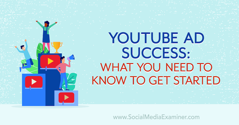 YouTube Ad Success: What You Need to Know to Get Started featuring insights from Joe Martinez on the Social Media Marketing Podcast.