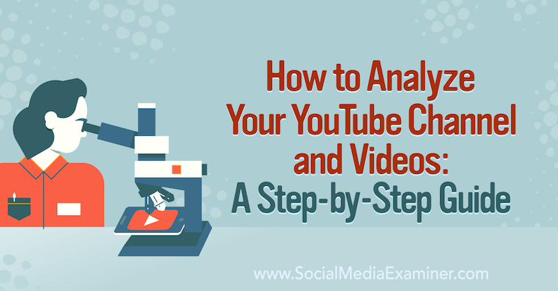 How to Analyze Your YouTube Channel and Videos: A Step-by-Step Guide on Social Media Examiner.