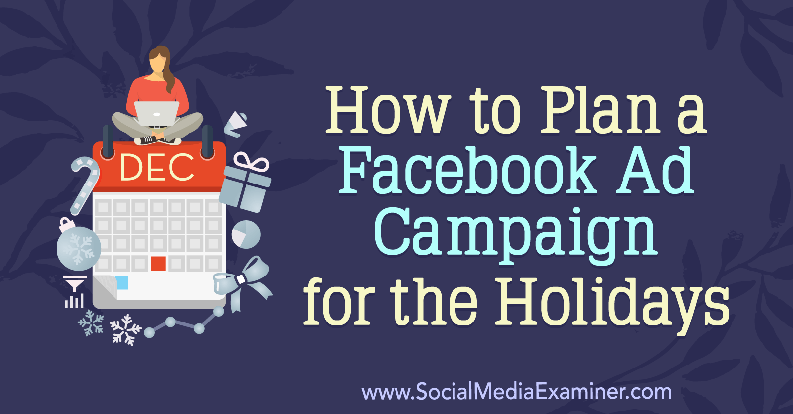 How to Plan a Facebook Ad Campaign for the Holidays by Laura Moore on Social Media Examiner.