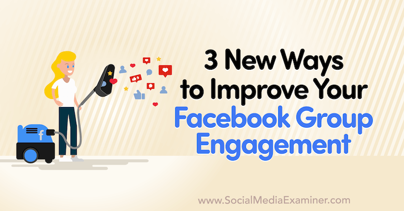 3 New Ways to Improve Your Facebook Group Engagement by Corinna Keefe on Social Media Examiner.