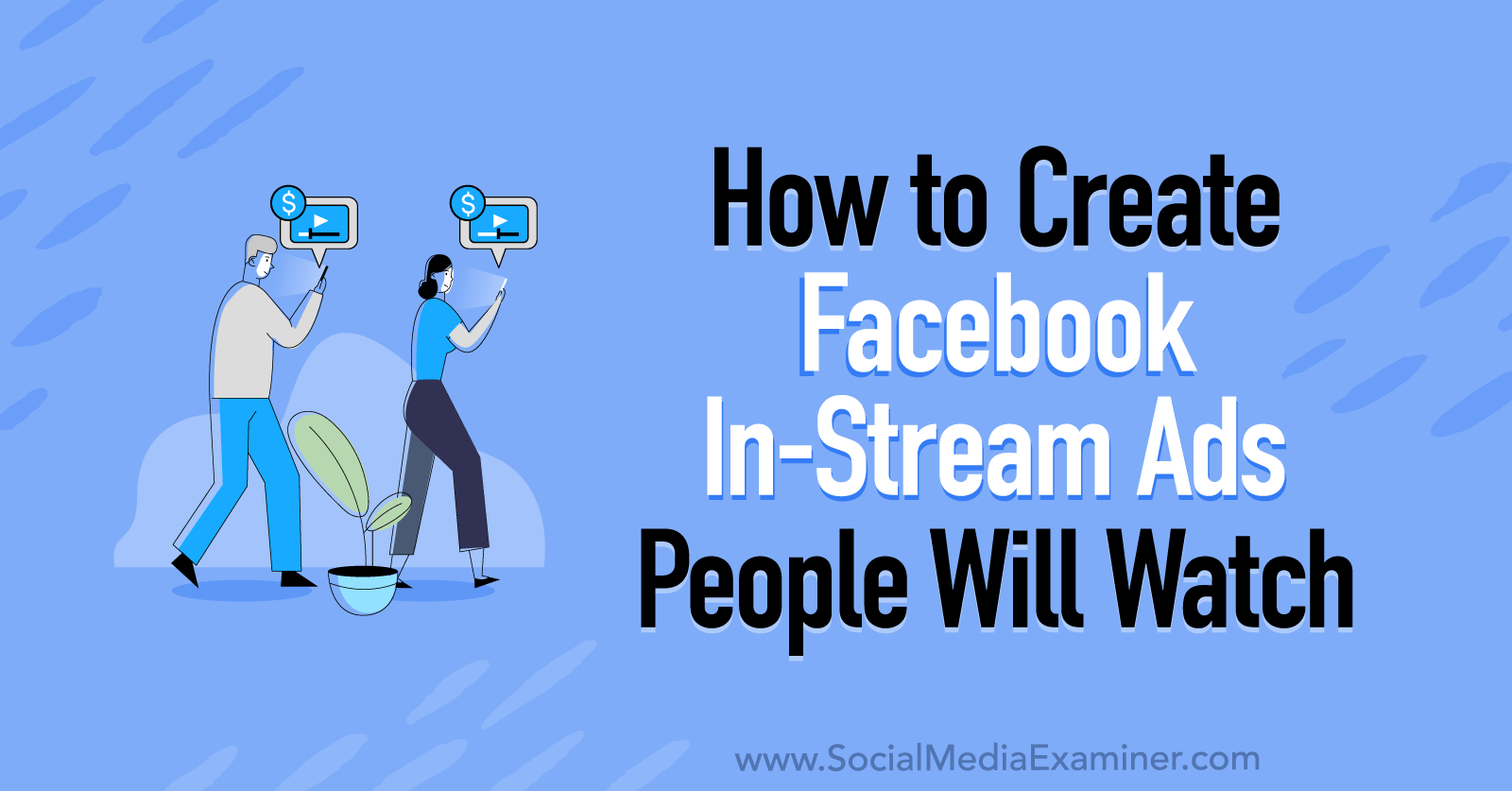 How to Create Facebook In-Stream Ads People Will Watch by Corinna Keefe on Social Media Examiner.