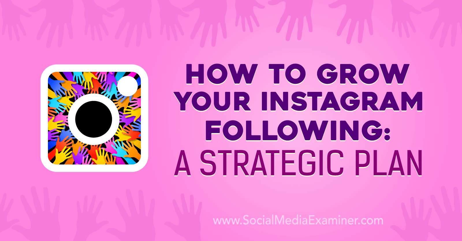 How to Grow Your Instagram Following: A Strategic Plan by Amanda Bond on Social Media Examiner.