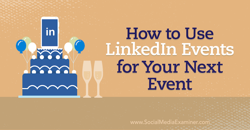 How to Use LinkedIn Events for Your Next Event on Social Media Examiner.