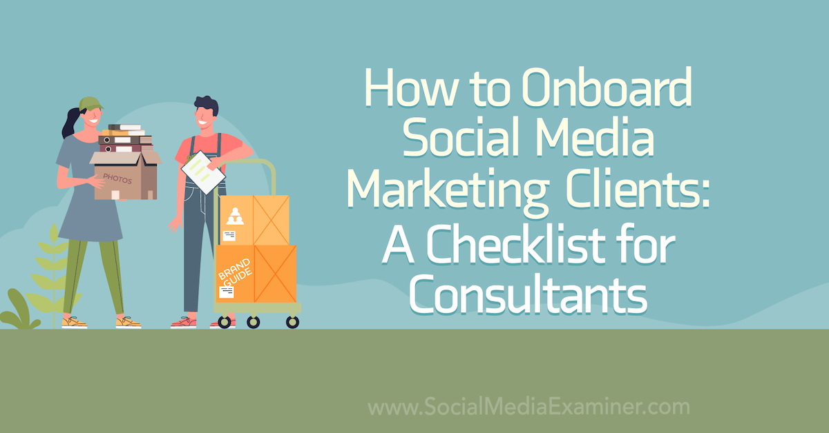 How to Onboard Social Media Marketing Clients: A Checklist for Consultants by Yvonne Heimann on Social Media Examiner.