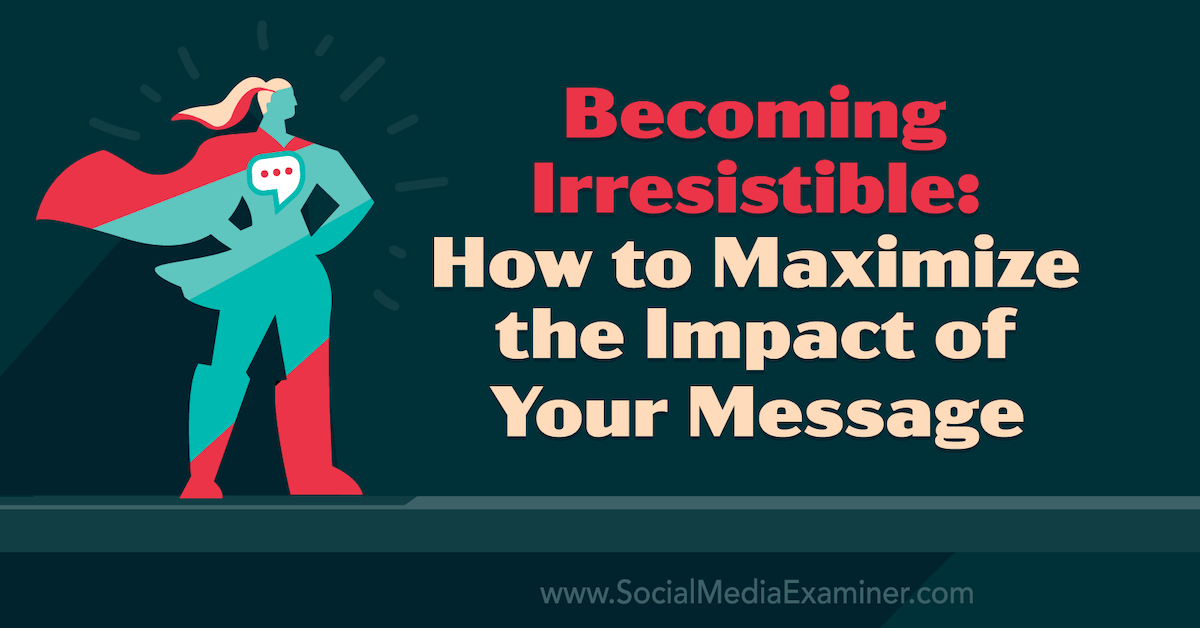 Becoming Irresistible: How to Maximize the Impact of Your Message featuring insights from Tamsen Webster on the Social Media Marketing Podcast.