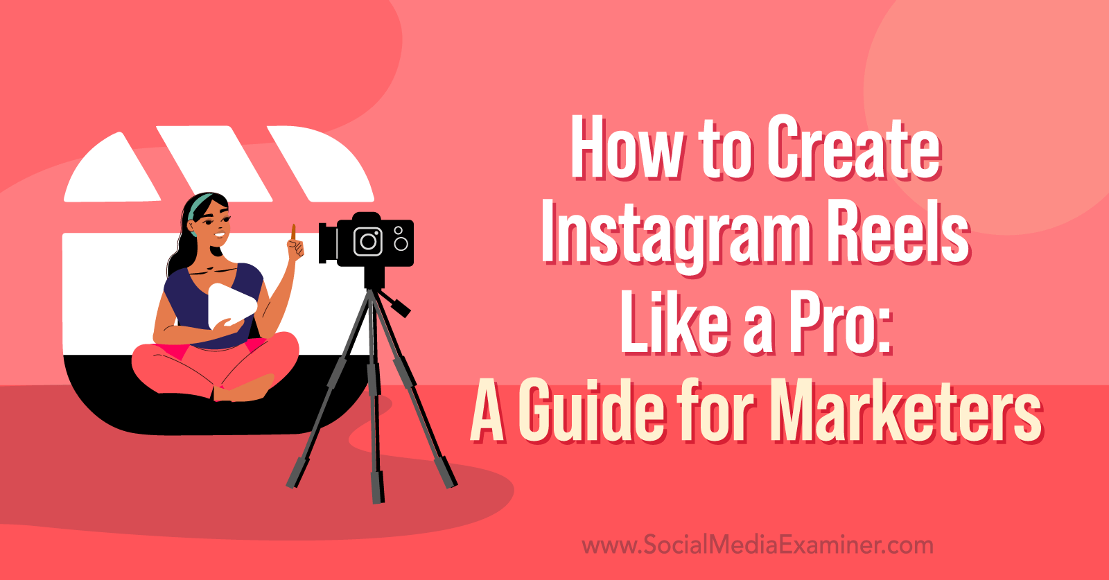 How to Create Instagram Reels Like a Pro: A Guide for Marketers by Corinna Keefe