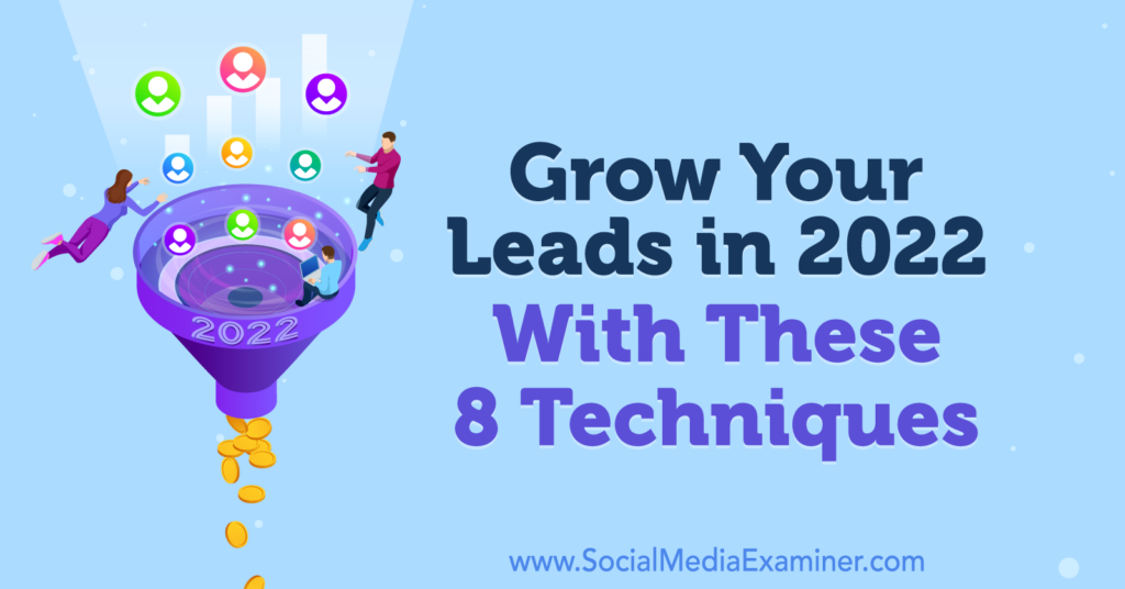Grow Your Leads in 2022 With These 8 Techniques : Social Media Examiner