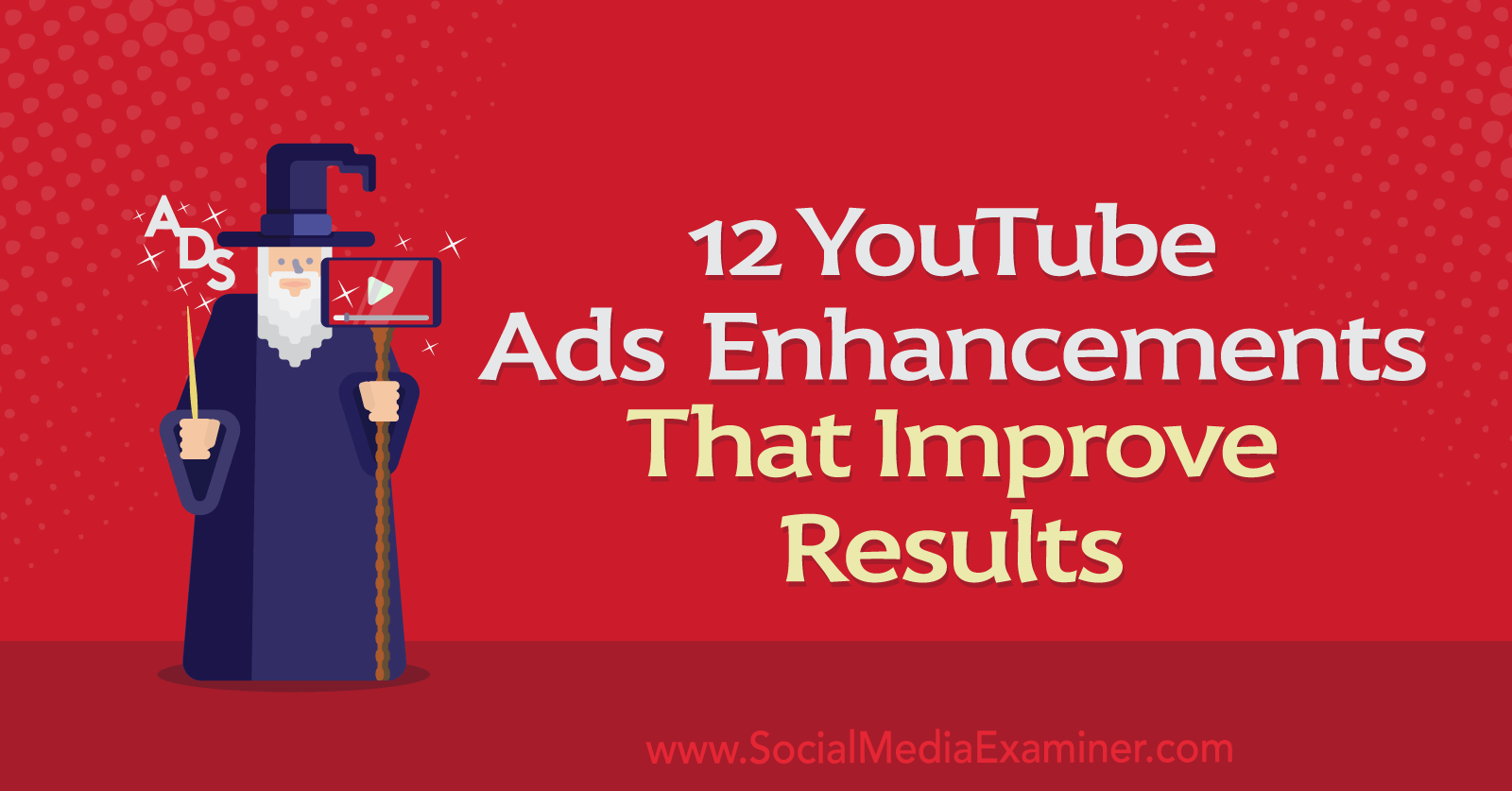 12 YouTube Ads Enhancements That Improve Results by Anna Sonnenberg