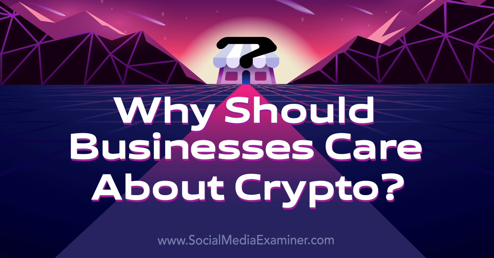Why Should Businesses Care About Crypto? by Michael Stelzner