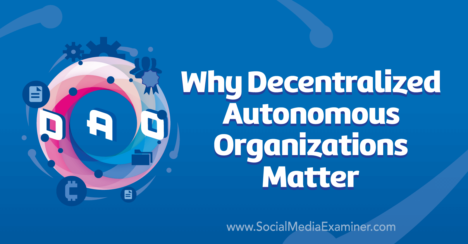 Why Decentralized Autonomous Organizations Matter with insights from Denise Holt and Michael Stelzner