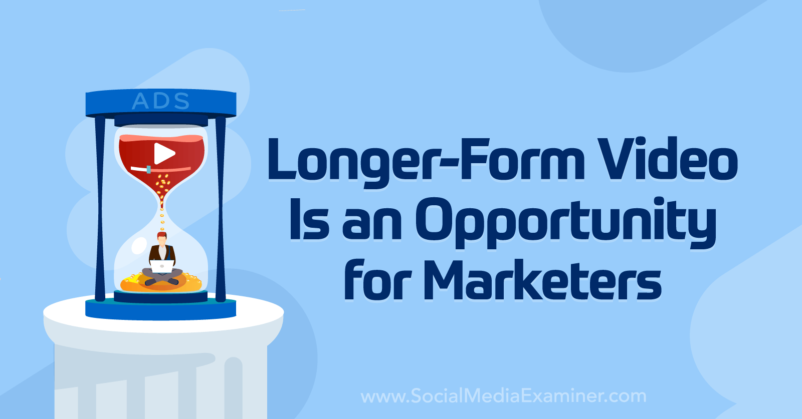 Longer-Form Video Is an Opportunity for Marketers by Michael Stelzner