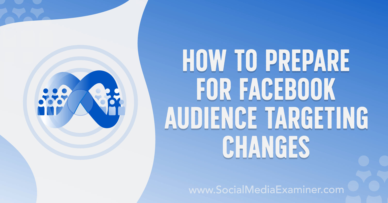 How to Prepare for Facebook Audience Targeting Changes by Anna Sonnenberg on Social Media Examiner.