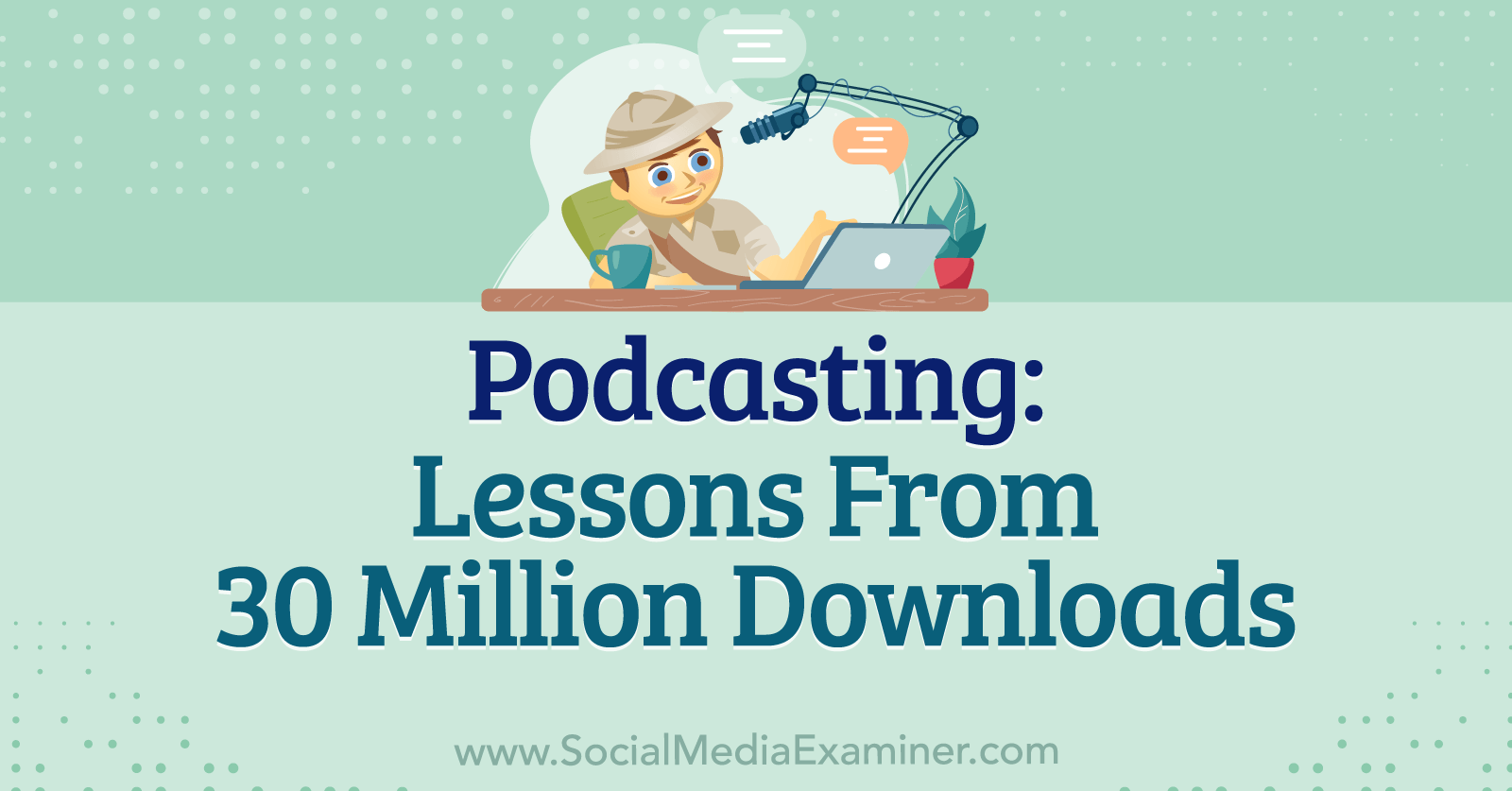 Podcasting: Lessons From 30 Million Downloads featuring insights from Michael Stelzner with interview by Leslie Samuel on the Social Media Marketing Podcast.