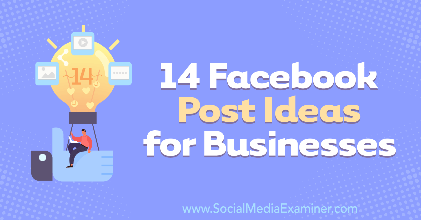 14 Facebook Post Ideas for Businesses by Anna Sonnenberg by on Social Media Examiner.