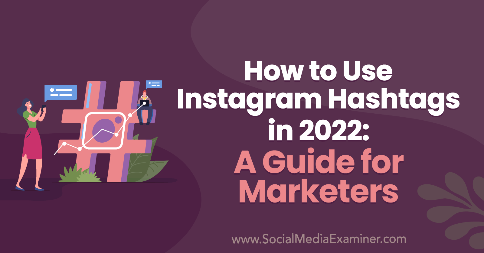 How to Use Instagram Hashtags in 2022: A Guide for Marketers by Anna Sonnenberg on Social Media Examiner.
