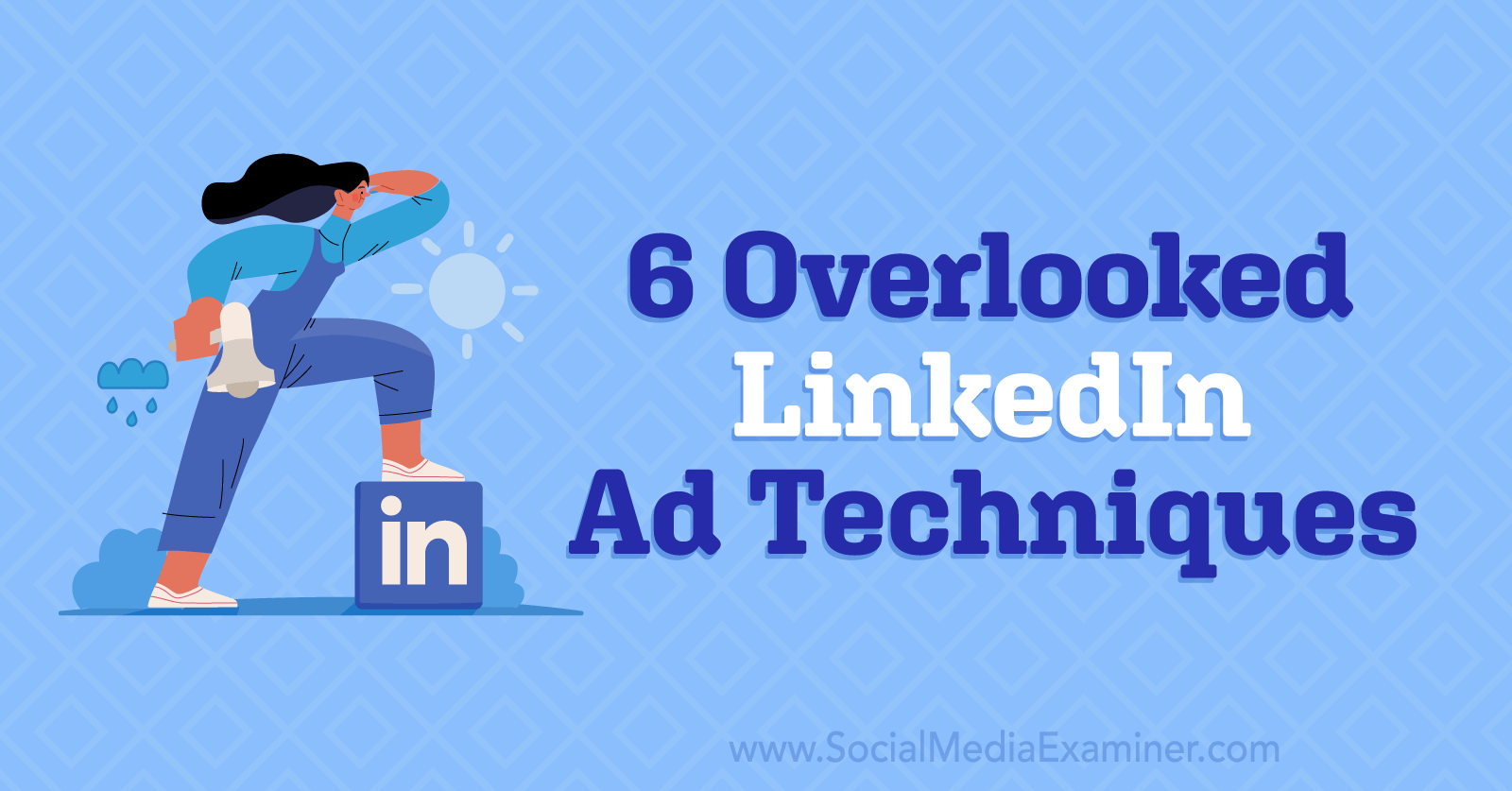 6 Overlooked LinkedIn Ad Techniques by Anna Sonnenberg on Social Media Examiner