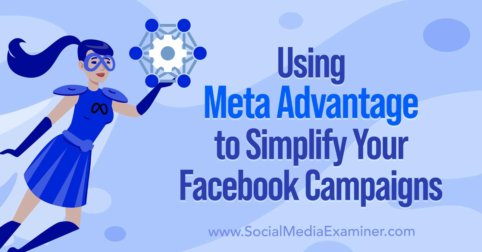 Using Meta Advantage to Simplify Your Facebook Campaigns by Anna Sonnenberg on Social Media Examiner.
