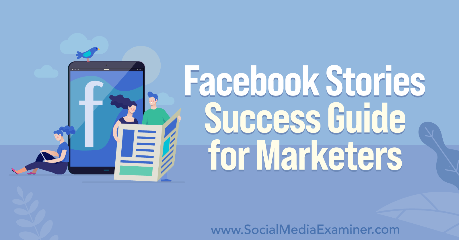 Facebook Stories Success Guide for Marketers by Anna Sonnenberg on Social Media Examiner.