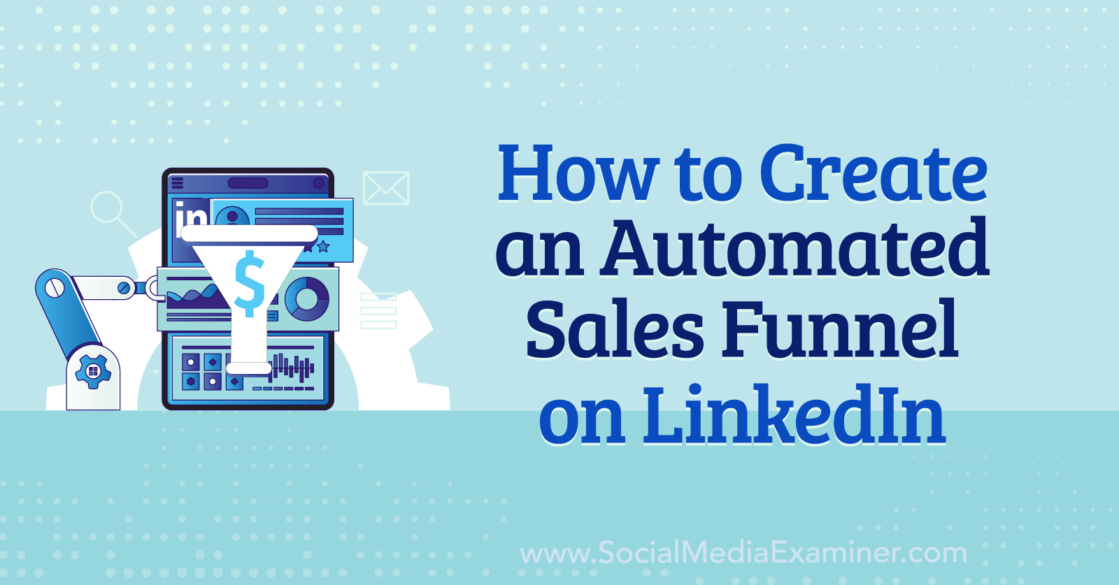 Cómo crear un embudo de ventas automatizado en LinkedIn por Anna Sonnenberg en Social Media Examiner.