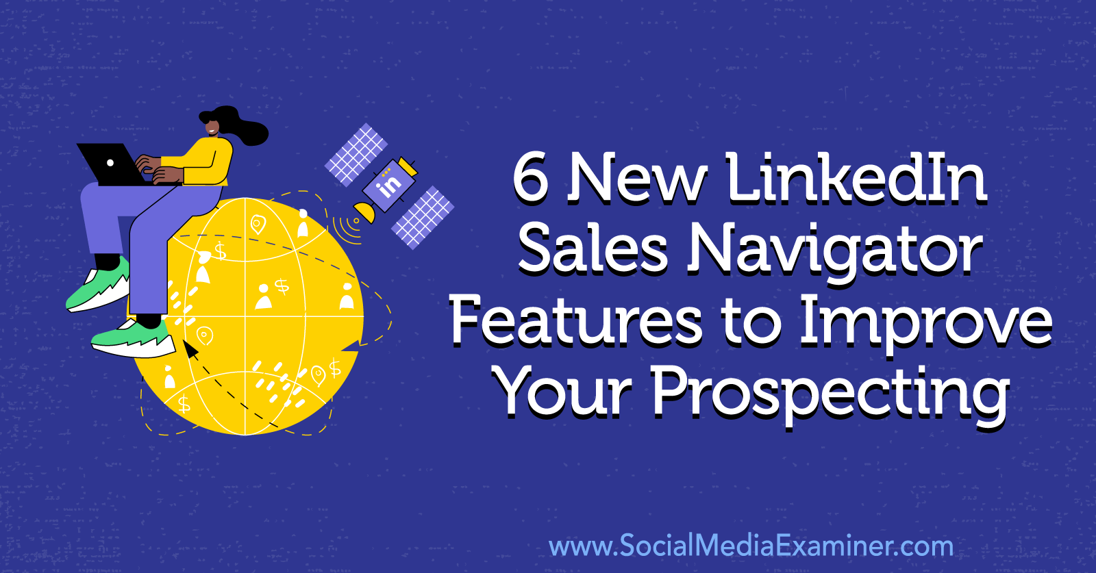 6 New LinkedIn Sales Navigator Features to Improve Your Prospecting by Anna Sonnenberg on Social Media Examiner.
