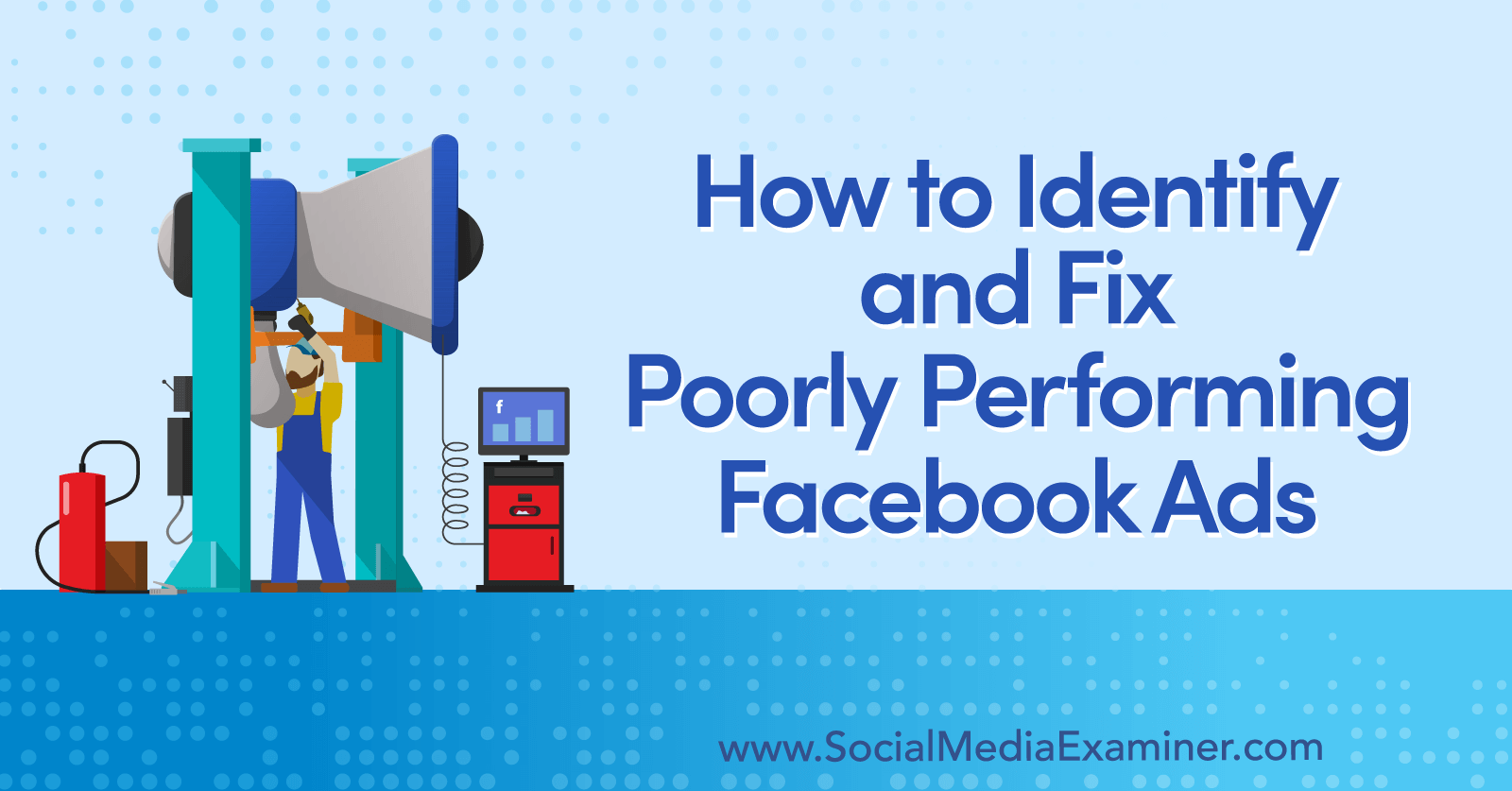 How to identify and fix poorly performing Facebook ads-Social Media Examiner