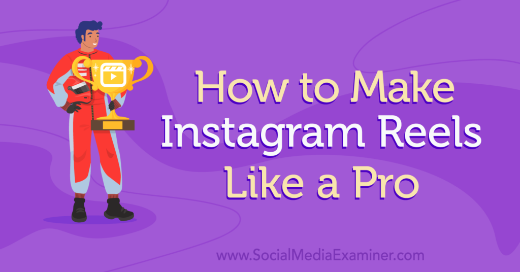 How to Make Instagram Reels Like a Pro Social Media Examiner