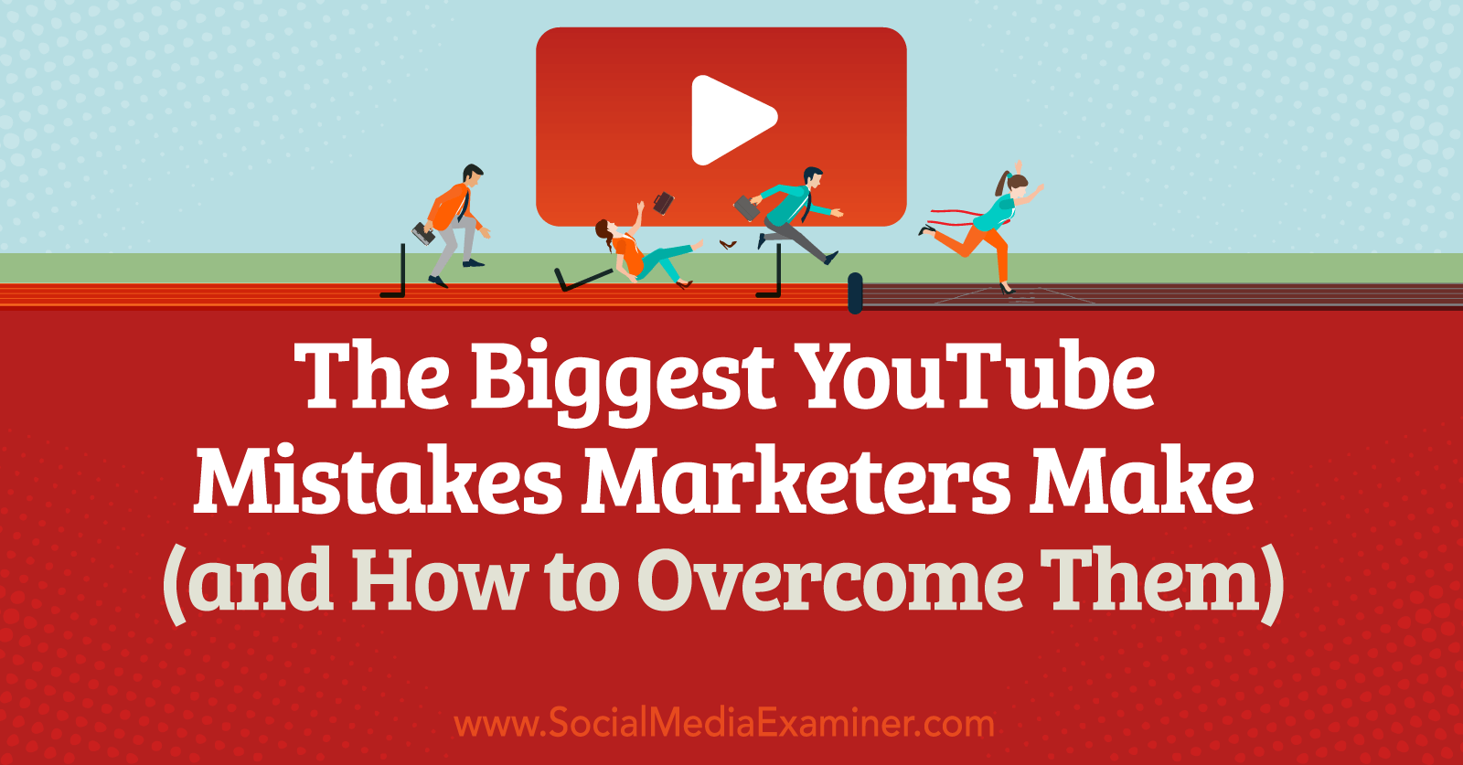 The Biggest YouTube Mistakes Marketers Make (and How to Overcome Them)-Social Media Examiner