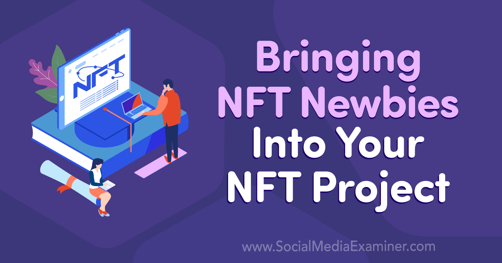 Bringing NFT Newbies Into Your NFT Project-Social Media Examiner