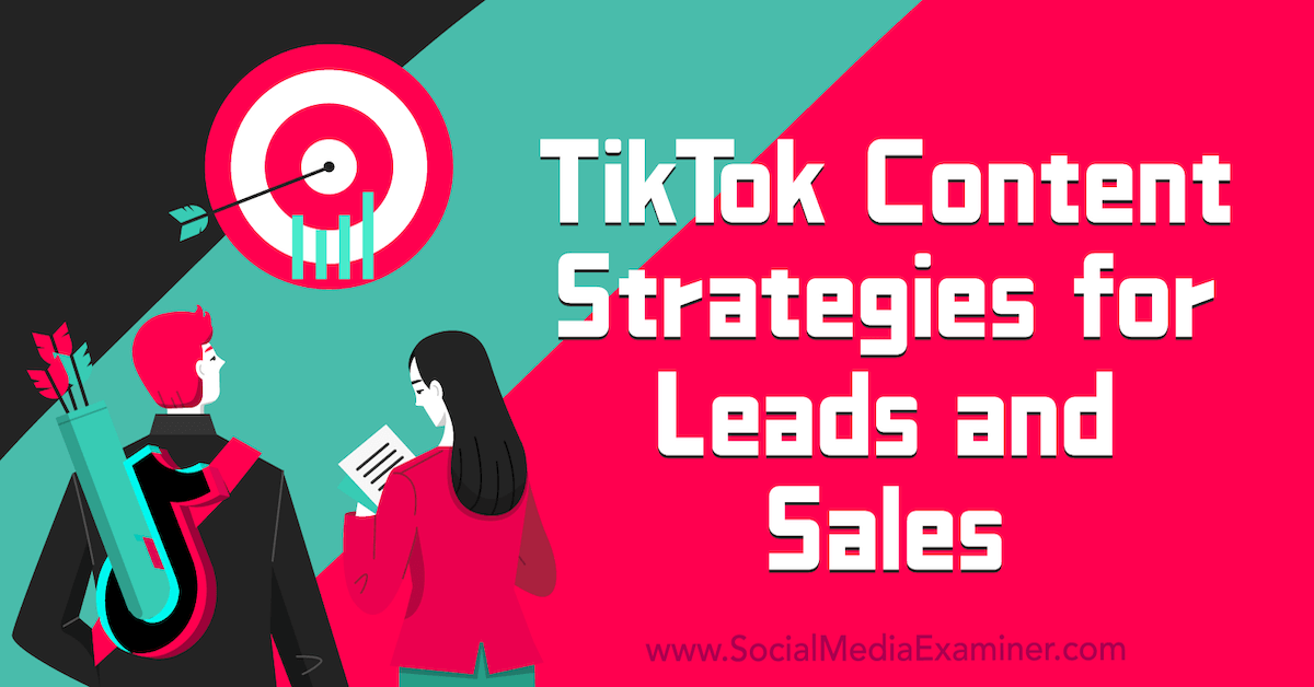 TikTok Content Strategies for Leads and Sales