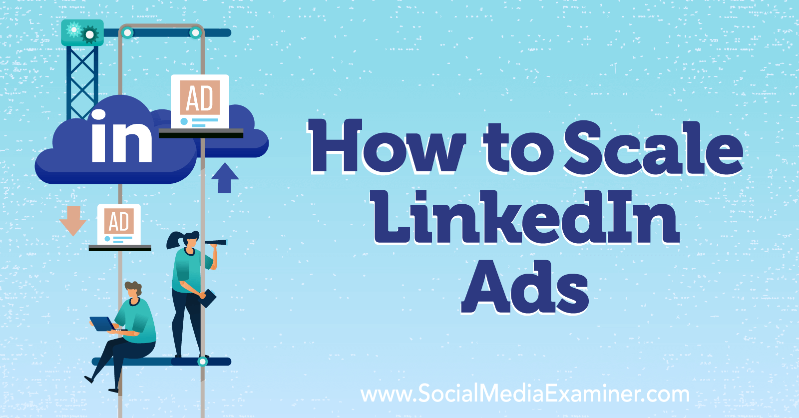 How to Scale LinkedIn Ads-Social Media Examiner