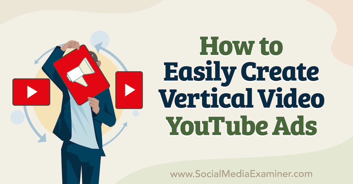How to Easily Create Vertical Video YouTube Ads : Social Media Examiner