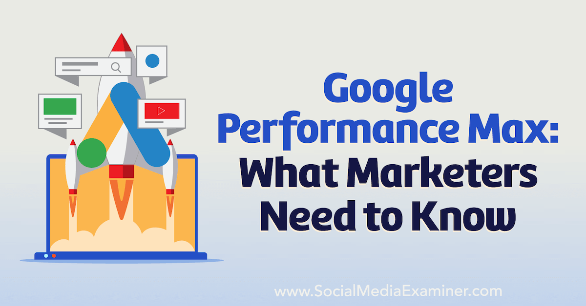 Google Performance Max: What Marketers Need to Know : Social Media Examiner