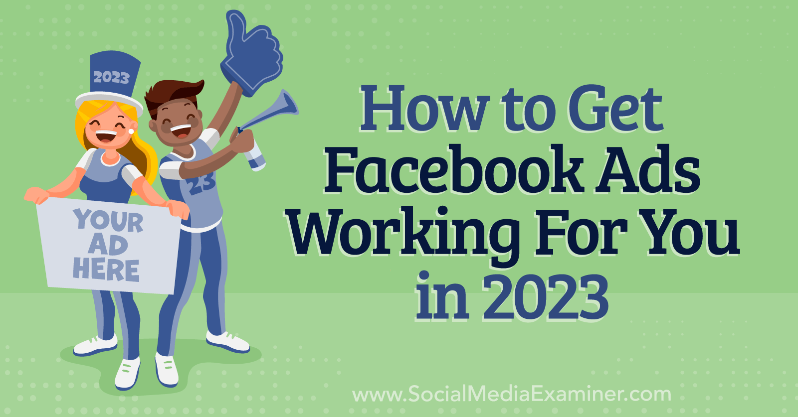 How to Get Facebook Ads Working for You in 2023-Social Media Examiner